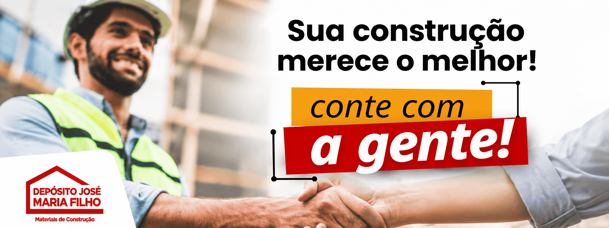 Sua construção merece o melhor! Conte com a gente! DEPÓSITO JOSÉ MARIA FILHO. Materiais de Construção